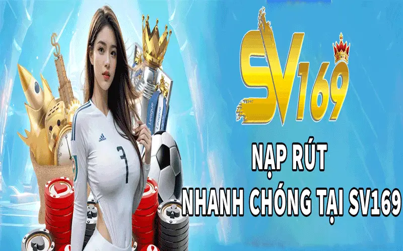 Quá trình nạp và rút tiền tại SV169 có nhanh chóng không?